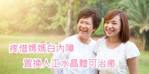 疼惜媽媽白內障 可變色人工水晶體來護眼